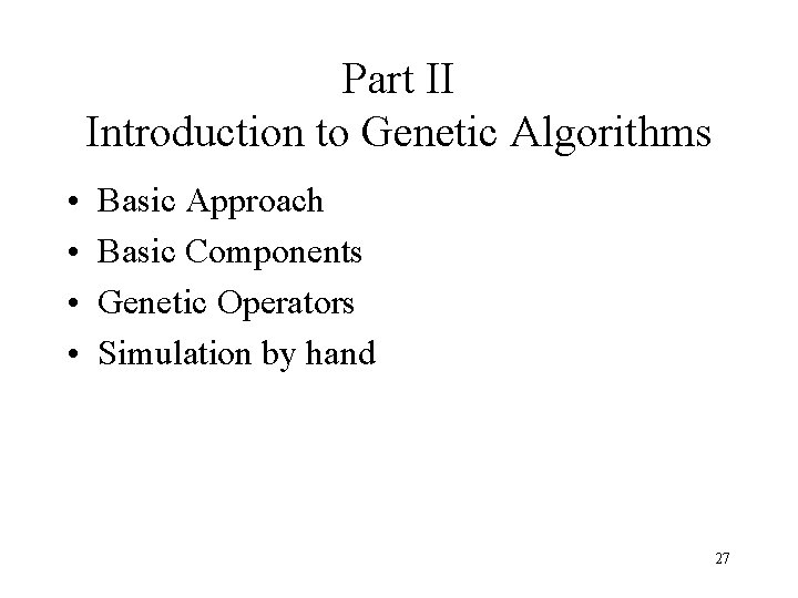 Part II Introduction to Genetic Algorithms • • Basic Approach Basic Components Genetic Operators Part II Introduction to Genetic Algorithms • • Basic Approach Basic Components Genetic Operators