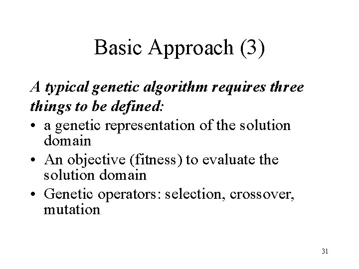 Basic Approach (3) A typical genetic algorithm requires three things to be defined: • Basic Approach (3) A typical genetic algorithm requires three things to be defined: •