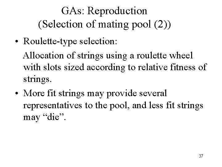 GAs: Reproduction (Selection of mating pool (2)) • Roulette-type selection: Allocation of strings using GAs: Reproduction (Selection of mating pool (2)) • Roulette-type selection: Allocation of strings using