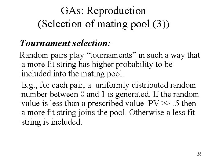 GAs: Reproduction (Selection of mating pool (3)) Tournament selection: Random pairs play “tournaments” in GAs: Reproduction (Selection of mating pool (3)) Tournament selection: Random pairs play “tournaments” in