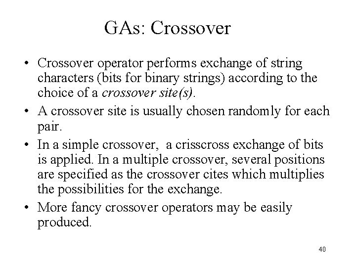 GAs: Crossover • Crossover operator performs exchange of string characters (bits for binary strings) GAs: Crossover • Crossover operator performs exchange of string characters (bits for binary strings)