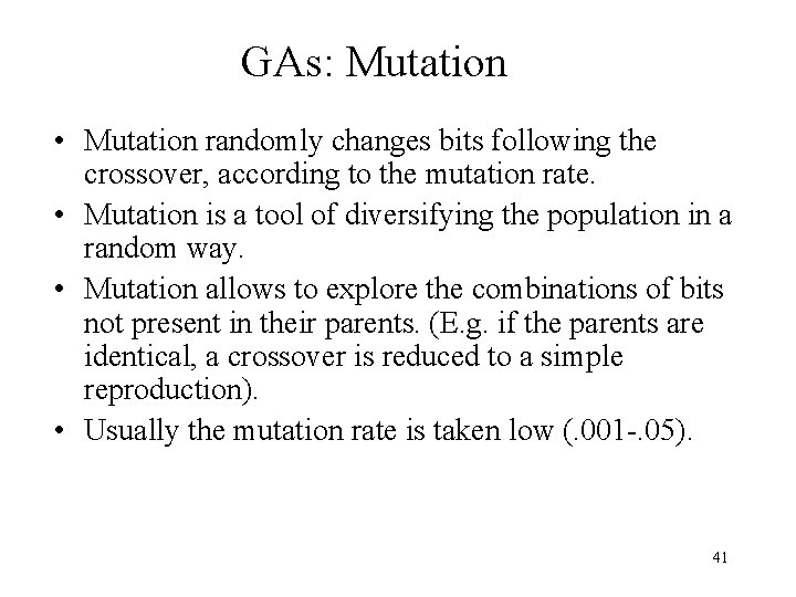 GAs: Mutation • Mutation randomly changes bits following the crossover, according to the mutation GAs: Mutation • Mutation randomly changes bits following the crossover, according to the mutation