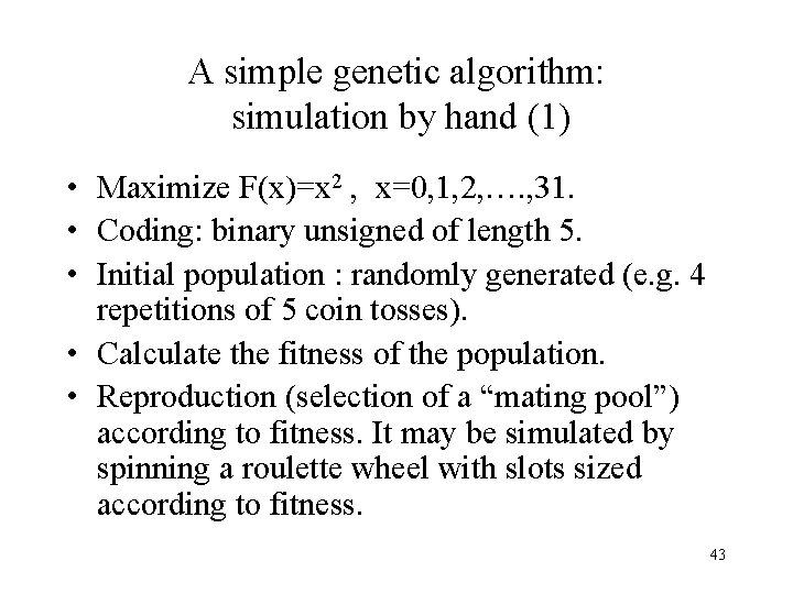 A simple genetic algorithm: simulation by hand (1) • Maximize F(x)=x 2 , x=0, A simple genetic algorithm: simulation by hand (1) • Maximize F(x)=x 2 , x=0,