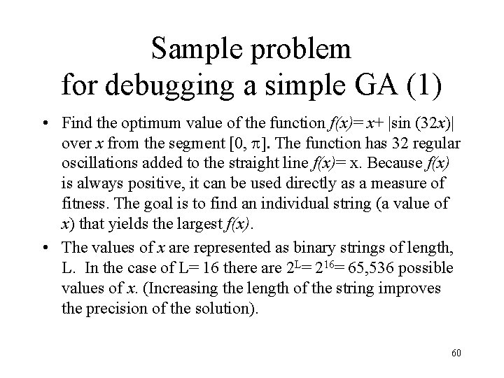 Sample problem for debugging a simple GA (1) • Find the optimum value of Sample problem for debugging a simple GA (1) • Find the optimum value of