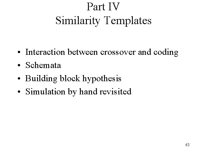 Part IV Similarity Templates • • Interaction between crossover and coding Schemata Building block Part IV Similarity Templates • • Interaction between crossover and coding Schemata Building block