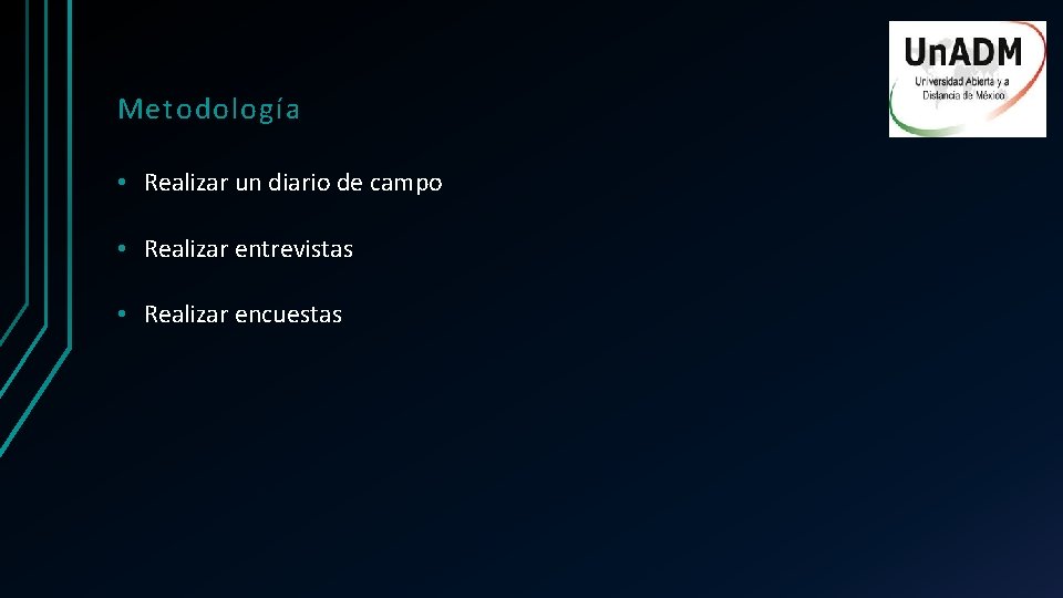 Metodología • Realizar un diario de campo • Realizar entrevistas • Realizar encuestas 
