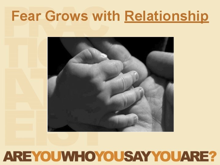 Fear Grows with Relationship Fear Grows with Relationship