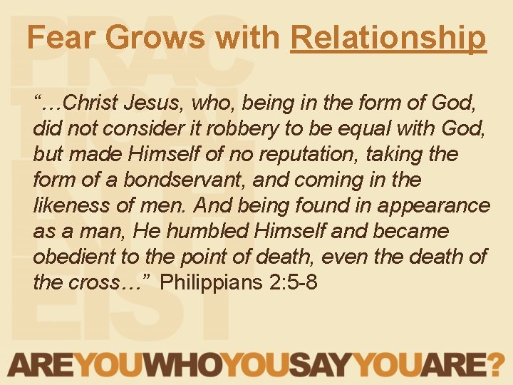 Fear Grows with Relationship “…Christ Jesus, who, being in the form of God, did