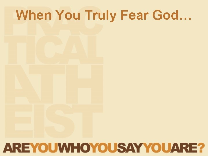 When You Truly Fear God… When You Truly Fear God…