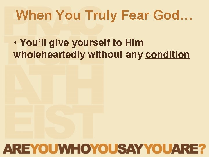 When You Truly Fear God… • You’ll give yourself to Him wholeheartedly without any