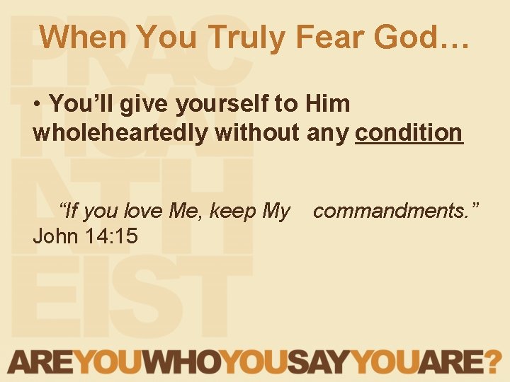 When You Truly Fear God… • You’ll give yourself to Him wholeheartedly without any When You Truly Fear God… • You’ll give yourself to Him wholeheartedly without any