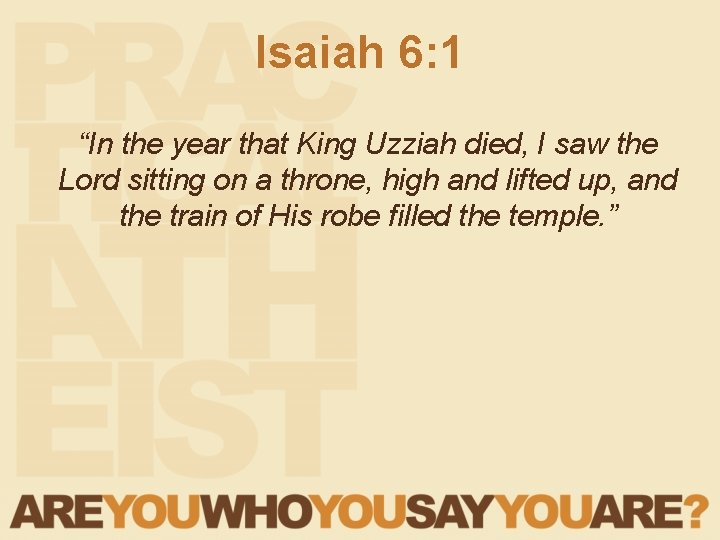 Isaiah 6: 1 “In the year that King Uzziah died, I saw the Lord Isaiah 6: 1 “In the year that King Uzziah died, I saw the Lord
