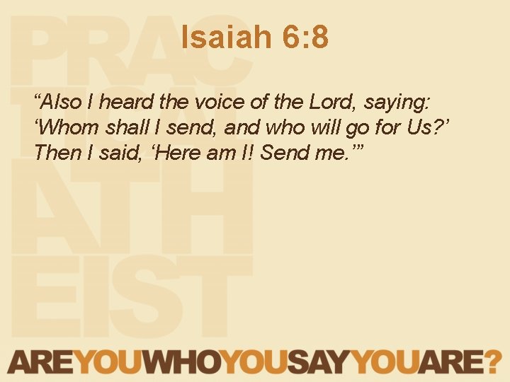 Isaiah 6: 8 “Also I heard the voice of the Lord, saying: ‘Whom shall