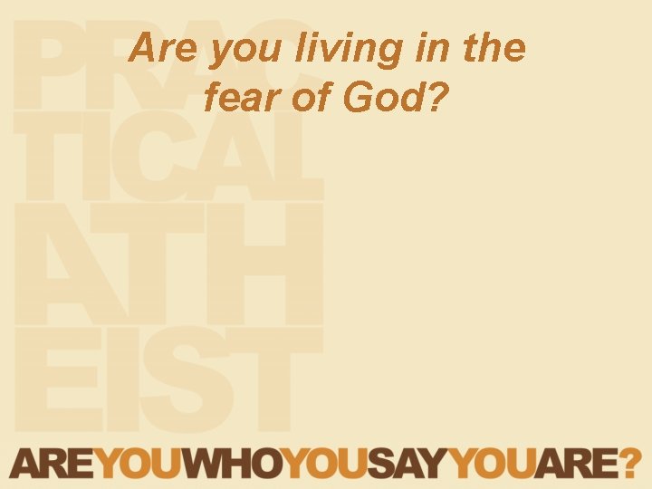 Are you living in the fear of God? Are you living in the fear of God?