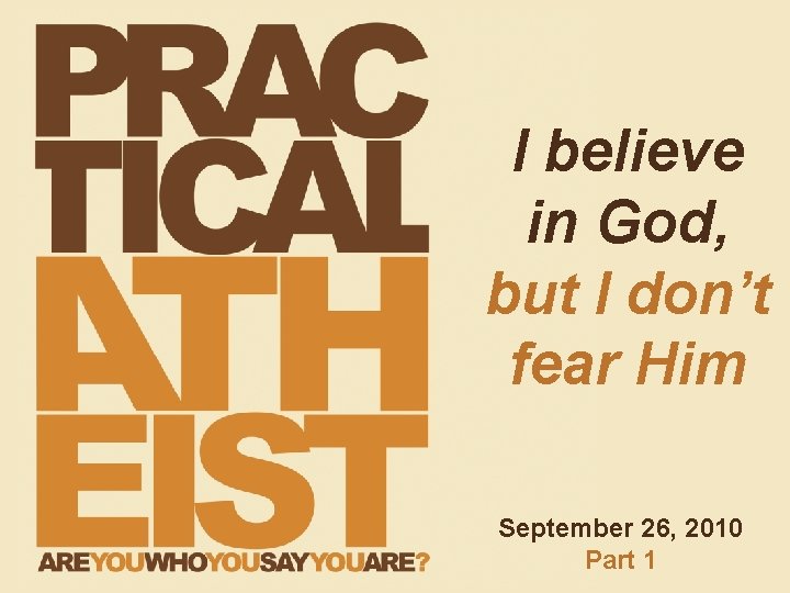 I believe in God, but I don’t fear Him September 26, 2010 Part 1