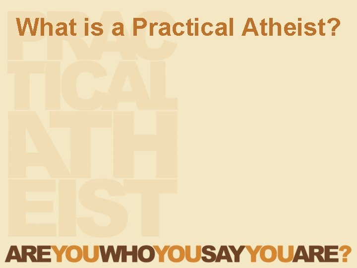 What is a Practical Atheist? What is a Practical Atheist?