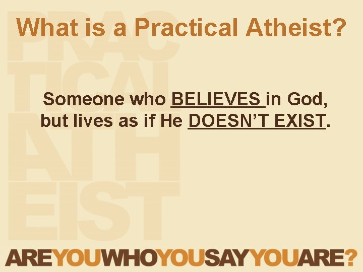What is a Practical Atheist? Someone who BELIEVES in God, but lives as if