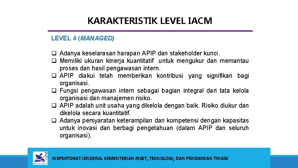 KARAKTERISTIK LEVEL IACM LEVEL 4 (MANAGED) q Adanya keselarasan harapan APIP dan stakeholder kunci. KARAKTERISTIK LEVEL IACM LEVEL 4 (MANAGED) q Adanya keselarasan harapan APIP dan stakeholder kunci.