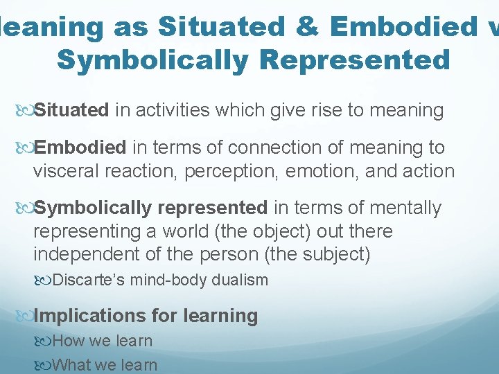 Meaning as Situated & Embodied v Symbolically Represented Situated in activities which give rise Meaning as Situated & Embodied v Symbolically Represented Situated in activities which give rise