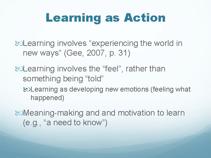 Learning as Action Learning involves “experiencing the world in new ways” (Gee, 2007, p. Learning as Action Learning involves “experiencing the world in new ways” (Gee, 2007, p.