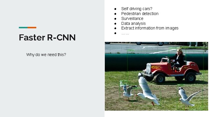 Faster R-CNN Why do we need this? ● ● ● Self driving cars? Pedestrian