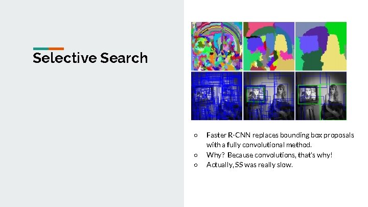 Selective Search ○ ○ ○ Faster R-CNN replaces bounding box proposals with a fully