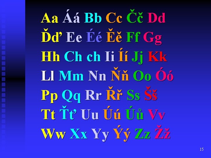 Aa Áá Bb Cc Čč Dd Ďď Ee Éé Ěě Ff Gg Hh Ch Aa Áá Bb Cc Čč Dd Ďď Ee Éé Ěě Ff Gg Hh Ch