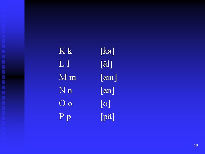 Kk Ll Mm Nn Oo Pp [ka] [äl] [am] [an] [o] [pä] 19 