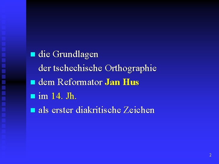 die Grundlagen der tschechische Orthographie n dem Reformator Jan Hus n im 14. Jh. die Grundlagen der tschechische Orthographie n dem Reformator Jan Hus n im 14. Jh.
