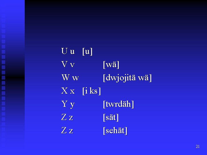 U u [u] Vv [wä] Ww [dwjojitä wä] X x [i ks] Yy [twrdäh]