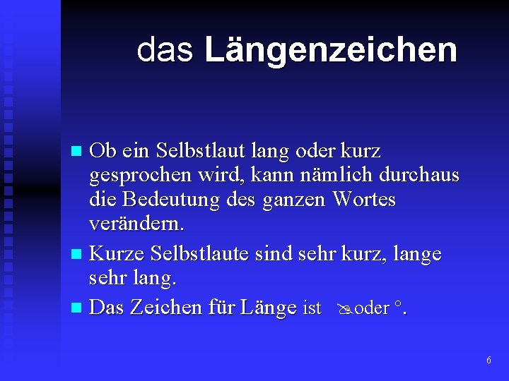 das Längenzeichen Ob ein Selbstlaut lang oder kurz gesprochen wird, kann nämlich durchaus die das Längenzeichen Ob ein Selbstlaut lang oder kurz gesprochen wird, kann nämlich durchaus die