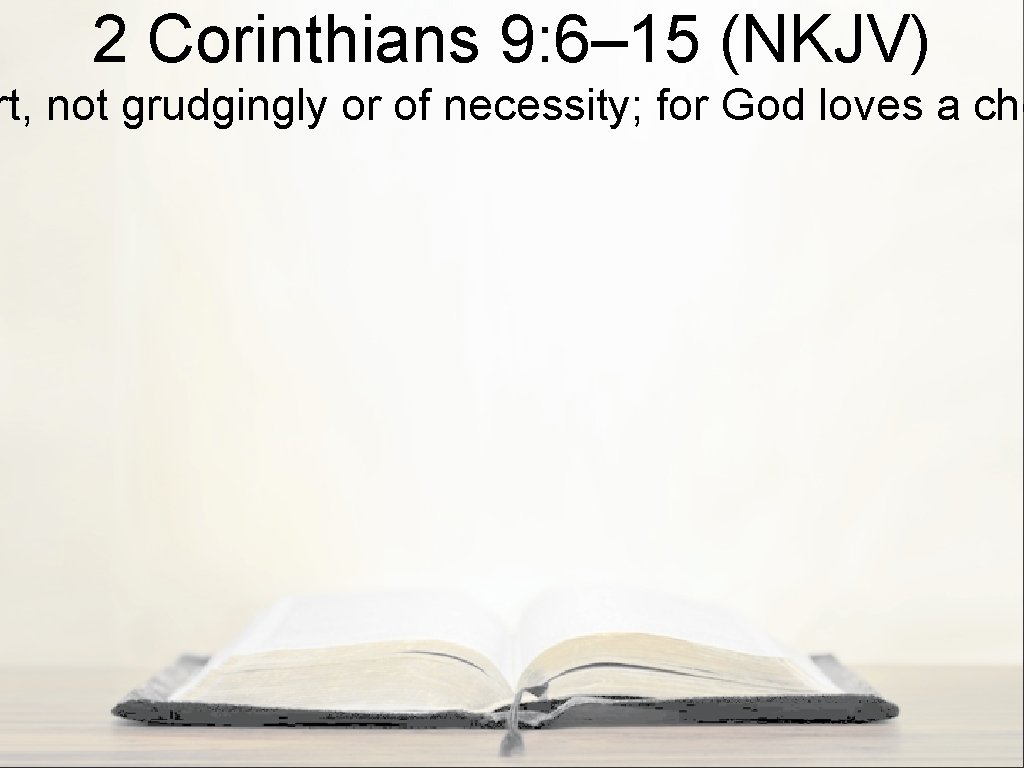 2 Corinthians 9: 6– 15 (NKJV) rt, not grudgingly or of necessity; for God 2 Corinthians 9: 6– 15 (NKJV) rt, not grudgingly or of necessity; for God
