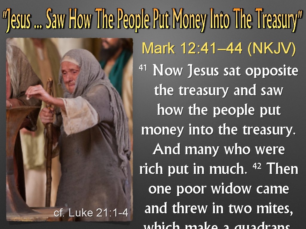 Mark 12: 41– 44 (NKJV) 41 cf. Luke 21: 1 -4 Now Jesus sat Mark 12: 41– 44 (NKJV) 41 cf. Luke 21: 1 -4 Now Jesus sat