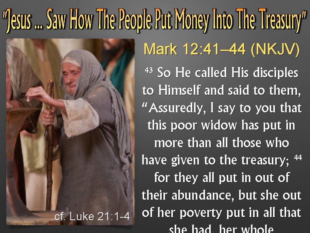 Mark 12: 41– 44 (NKJV) 43 cf. Luke 21: 1 -4 So He called Mark 12: 41– 44 (NKJV) 43 cf. Luke 21: 1 -4 So He called