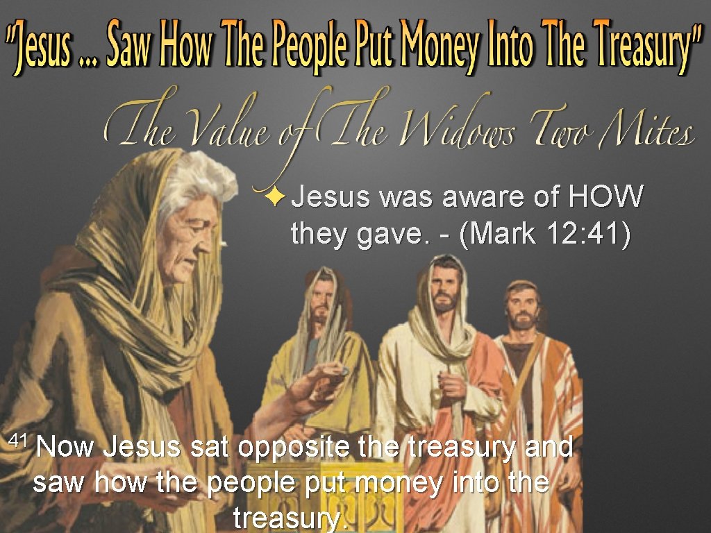 ✦Jesus was aware of HOW they gave. - (Mark 12: 41) 41 Now Jesus ✦Jesus was aware of HOW they gave. - (Mark 12: 41) 41 Now Jesus