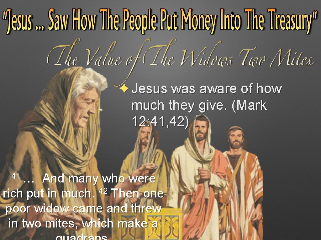 ✦Jesus was aware of how much they give. (Mark 12: 41, 42) 41 … ✦Jesus was aware of how much they give. (Mark 12: 41, 42) 41 …