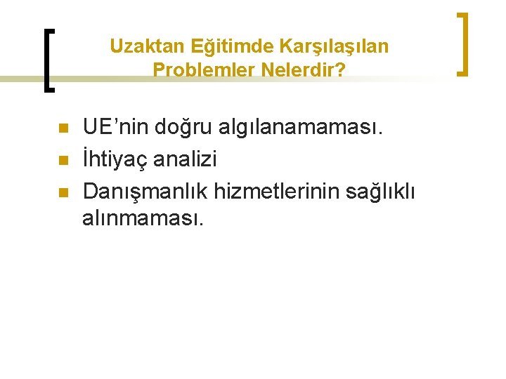 Uzaktan Eğitimde Karşılan Problemler Nelerdir? n n n UE’nin doğru algılanamaması. İhtiyaç analizi Danışmanlık