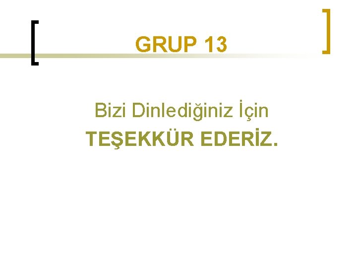 GRUP 13 Bizi Dinlediğiniz İçin TEŞEKKÜR EDERİZ. 