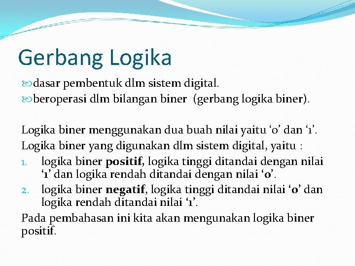 Gerbang Logika dasar pembentuk dlm sistem digital. beroperasi dlm bilangan biner (gerbang logika biner).