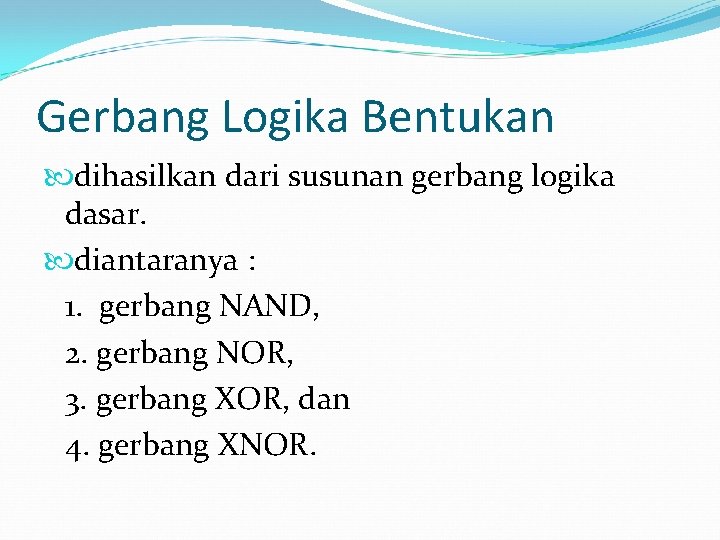 Gerbang Logika Bentukan dihasilkan dari susunan gerbang logika dasar. diantaranya : 1. gerbang NAND,