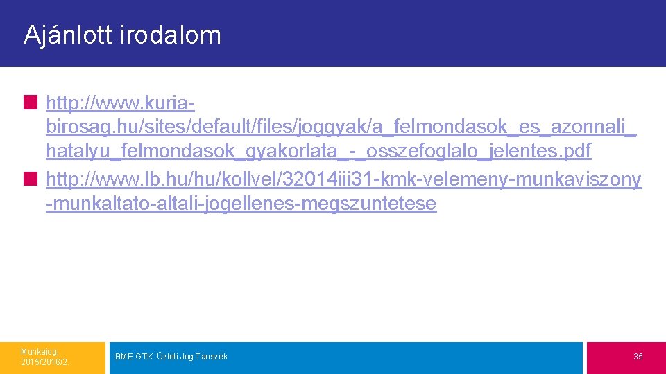 Ajánlott irodalom http: //www. kuriabirosag. hu/sites/default/files/joggyak/a_felmondasok_es_azonnali_ hatalyu_felmondasok_gyakorlata_-_osszefoglalo_jelentes. pdf http: //www. lb. hu/hu/kollvel/32014 iii 31