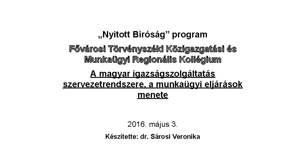 „Nyitott Bíróság” program Fővárosi Törvényszéki Közigazgatási és Munkaügyi Regionális Kollégium A magyar igazságszolgáltatás szervezetrendszere,