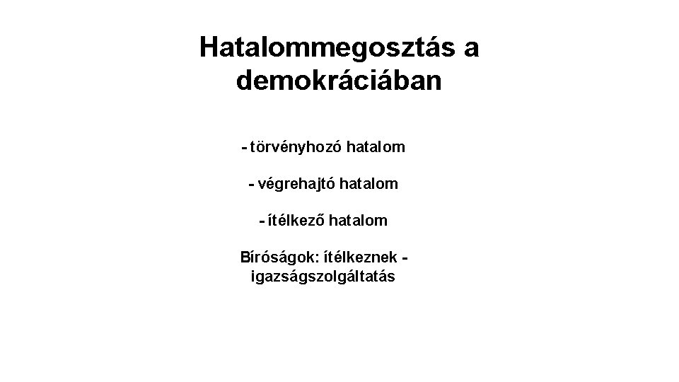 Hatalommegosztás a demokráciában - törvényhozó hatalom - végrehajtó hatalom - ítélkező hatalom Bíróságok: ítélkeznek