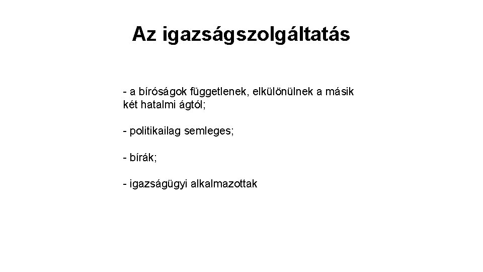 Az igazságszolgáltatás - a bíróságok függetlenek, elkülönülnek a másik két hatalmi ágtól; - politikailag