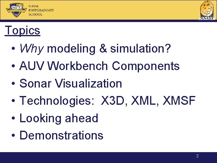 Topics • • • Why modeling & simulation? AUV Workbench Components Sonar Visualization Technologies: