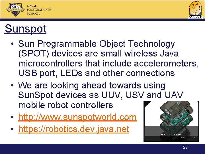 Sunspot • Sun Programmable Object Technology (SPOT) devices are small wireless Java microcontrollers that