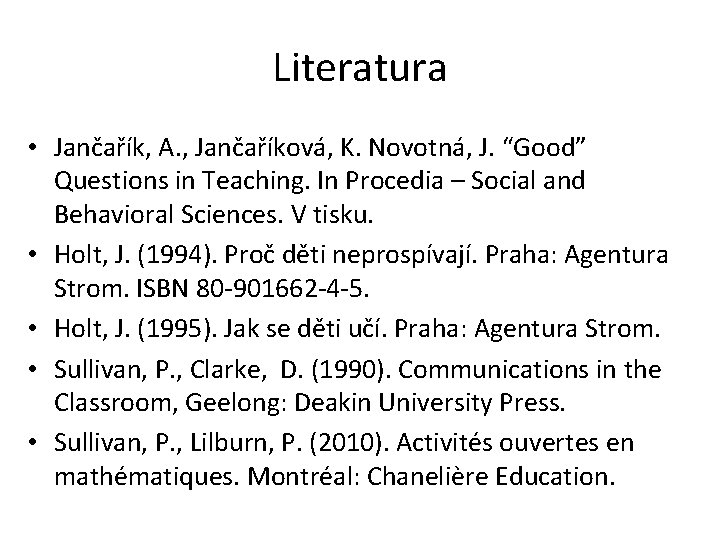 Literatura • Jančařík, A. , Jančaříková, K. Novotná, J. “Good” Questions in Teaching. In Literatura • Jančařík, A. , Jančaříková, K. Novotná, J. “Good” Questions in Teaching. In