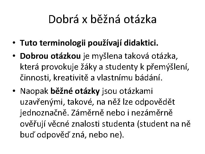Dobrá x běžná otázka • Tuto terminologii používají didaktici. • Dobrou otázkou je myšlena Dobrá x běžná otázka • Tuto terminologii používají didaktici. • Dobrou otázkou je myšlena