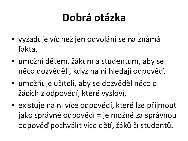 Dobrá otázka • vyžaduje víc než jen odvolání se na známá fakta, • umožní Dobrá otázka • vyžaduje víc než jen odvolání se na známá fakta, • umožní