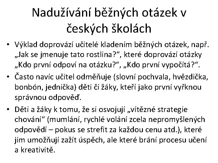 Nadužívání běžných otázek v českých školách • Výklad doprovází učitelé kladením běžných otázek, např. Nadužívání běžných otázek v českých školách • Výklad doprovází učitelé kladením běžných otázek, např.